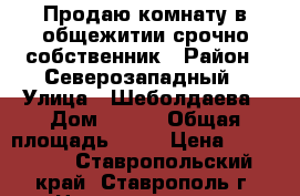 Продаю комнату в общежитии срочно,собственник › Район ­ Северозападный › Улица ­ Шеболдаева › Дом ­ 3/5 › Общая площадь ­ 16 › Цена ­ 465 000 - Ставропольский край, Ставрополь г. Недвижимость » Квартиры продажа   . Ставропольский край,Ставрополь г.